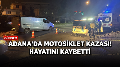 Adana'da motosiklet kazası! Bir kişi hayatını kaybetti