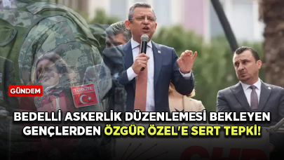 Kışlasız bedelli askerlik düzenlemesi bekleyen gençlerden Özgür Özel'e sert tepki!