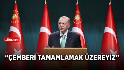 Cumhurbaşkanı Erdoğan: Çemberi tamamlamak üzereyiz