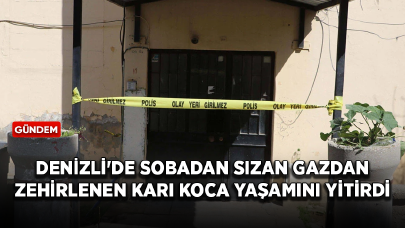 Denizli'de sobadan sızan gazdan zehirlenen karı koca yaşamını yitirdi