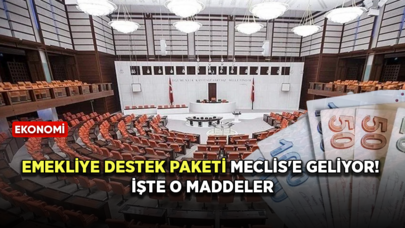 Emekliye destek paketi Meclis'e geliyor! İşte o maddeler