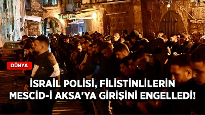 İsrail polisi, teravih namazı için gelen Filistinlilerin Mescid-i Aksa'ya girişini engelledi!