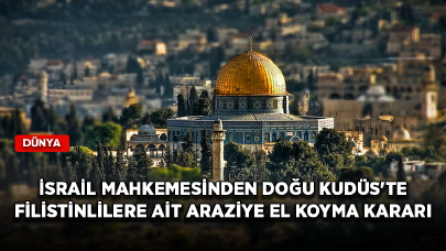 İsrail mahkemesinden Doğu Kudüs'te Filistinlilere ait araziye el koyma kararı