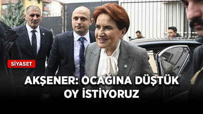 Akşener: Ocağına düştük, oy istiyoruz