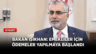 Bakan Işıkhan: Emekliler için ödemeler yapılmaya başlandı