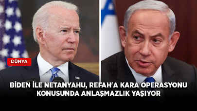 Biden ile Netanyahu, Refah'a kara operasyonu konusunda anlaşmazlık yaşıyor