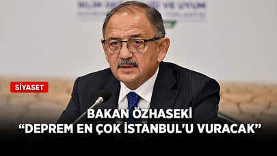 Bakan Özhaseki, “Deprem en çok İstanbul'u vuracak”