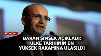 Bakan Şimşek açıkladı: Ülke tarihinin en yüksek rakamına ulaşıldı