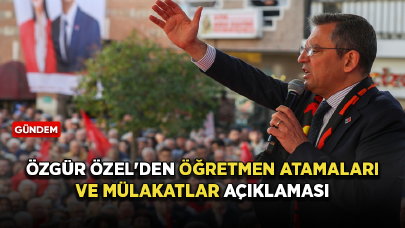 Özgür Özel'den öğretmen atamaları ve mülakatlar açıklaması