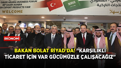 Bakan Bolat Riyad'da! "Karşılıklı ticaret için var gücümüzle çalışacağız"