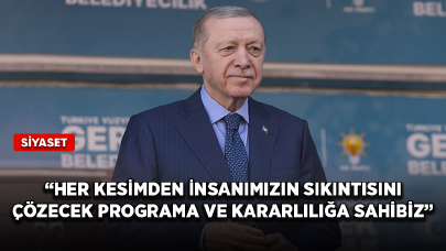 Cumhurbaşkanı Erdoğan: Her kesimden insanımızın sıkıntısını çözecek programa ve kararlılığa sahibiz