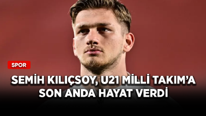 Semih Kılıçsoy, U21 Milli Takım'a son anda hayat verdi