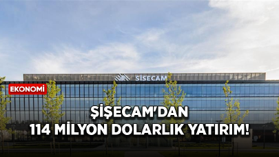 Şişecam'dan 114 milyon dolarlık yatırım!