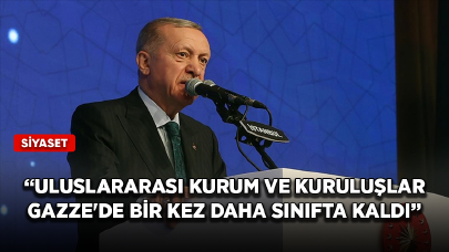 Cumhurbaşkanı Erdoğan: Uluslararası kurum ve kuruluşlar Gazze'de bir kez daha sınıfta kaldı