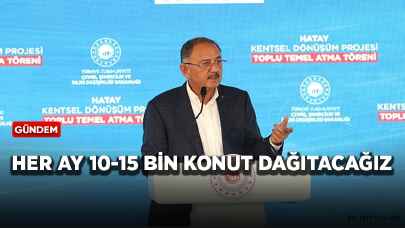 Bakan Özhaseki: Her ay 10-15 bin konut dağıtacağız