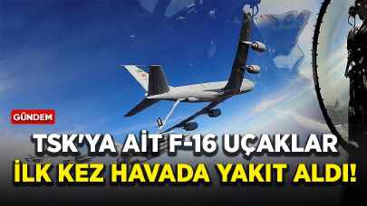 TSK'ya ait F-16 uçaklar ilk kez havada yakıt aldı!