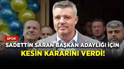 Sadettin Saran başkan adaylığı için kesin kararını verdi!