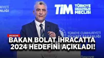 Bakan Bolat ihracatta 2024 hedefini açıkladı!