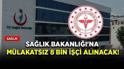 Sağlık Bakanlığı'na mülakatsız 8 bin işçi alınacak!