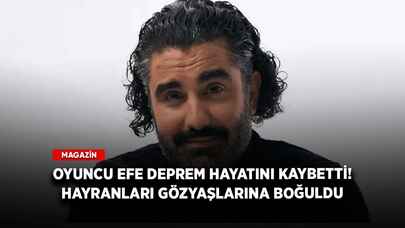 Oyuncu Efe Deprem hayatını kaybetti! Hayranları gözyaşlarına boğuldu