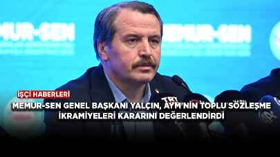 Memur-Sen Genel Başkanı Yalçın: Sorumsuz CHP'nin oluşturduğu hak kayıpları sınırları aştı