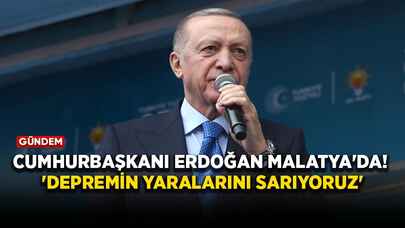 Cumhurbaşkanı Erdoğan Malatya'da! 'Depremin yaralarını sarıyoruz'