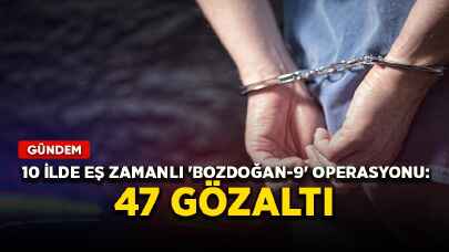 10 ilde eş zamanlı 'BOZDOĞAN-9' operasyonu: 47 gözaltı