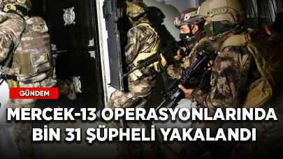 Mercek-13 operasyonlarında bin 31 şüpheli yakalandı