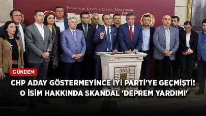 CHP aday göstermeyince İYİ Parti'ye geçmişti! O isim hakkında skandal 'deprem yardımı' iddiası