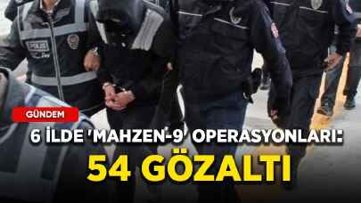 6 ilde 'Mahzen-9' operasyonları: 54 gözaltı