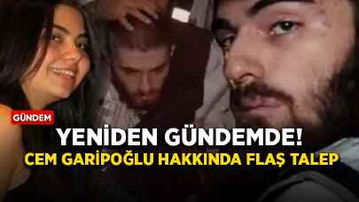 Yeniden gündemde! Cem Garipoğlu hakkında flaş talep