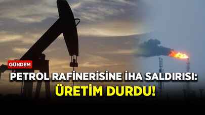 Petrol rafinerisine İHA saldırısı: Üretim durdu