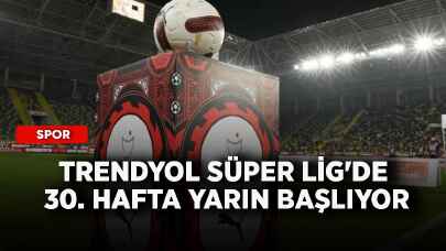 Trendyol Süper Lig'de 30. hafta yarın başlıyor