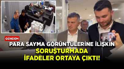 Para sayma görüntülerine ilişkin soruşturmada ifadeler ortaya çıktı