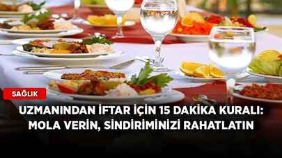 Uzmanından iftar için 15 dakika kuralı: Mola verin, sindiriminizi rahatlatın