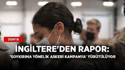 İngiltere'den rapor: 'Soykırıma yönelik askeri kampanya' yürütülüyor