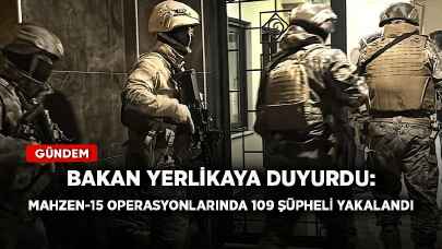 Bakan Yerlikaya duyurdu: Mahzen-15 operasyonlarında 109 şüpheli yakalandı