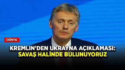 Kremlin'den Ukrayna açıklaması: Savaş halinde bulunuyoruz