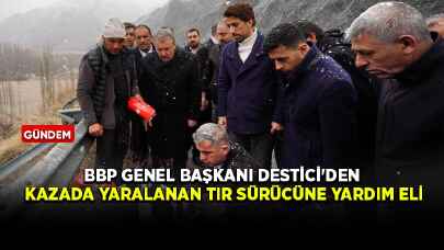 BBP Genel Başkanı Destici'den kazada yaralanan tır sürücüne yardım eli