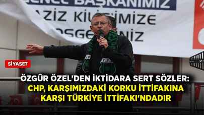 Özgür Özel'den iktidara sert sözler: CHP, karşımızdaki korku ittifakına karşı Türkiye İttifakı'ndadır