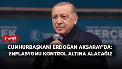 Cumhurbaşkanı Erdoğan Aksaray'da: Enflasyonu kontrol altına alacağız