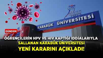 Öğrencilerin HPV ve HIV kaptığı iddialarıyla sallanan Karabük Üniversitesi yeni kararını açıkladı