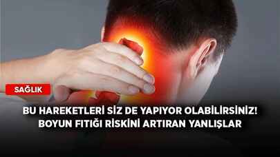 Bu hareketleri siz de yapıyor olabilirsiniz! Boyun fıtığı riskini artıran yanlışlar