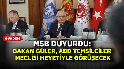 MSB duyurdu: Bakan Güler, ABD Temsilciler Meclisi heyetiyle görüşecek