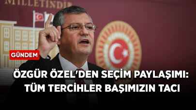 Özgür Özel'den seçim paylaşımı: Tüm tercihler başımızın tacı