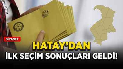 Hatay'dan ilk seçim sonuçları geldi!