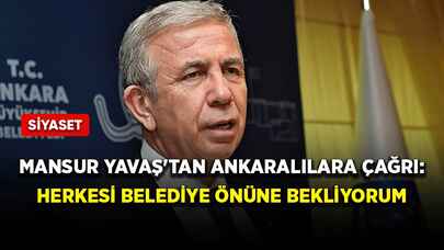 Mansur Yavaş'tan Ankaralılara çağrı: Herkesi Belediye önüne bekliyorum