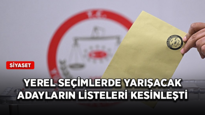 Yerel seçimlerde yarışacak adayların listeleri kesinleşti