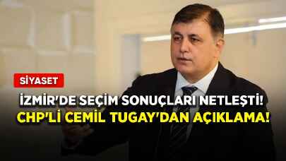 İzmir'de seçim sonuçları netleşti! CHP'li Cemil Tugay'dan açıklama