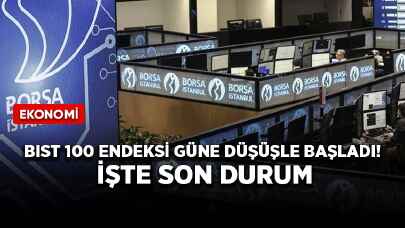 BIST 100 endeksi güne düşüşle başladı! İşte son durum